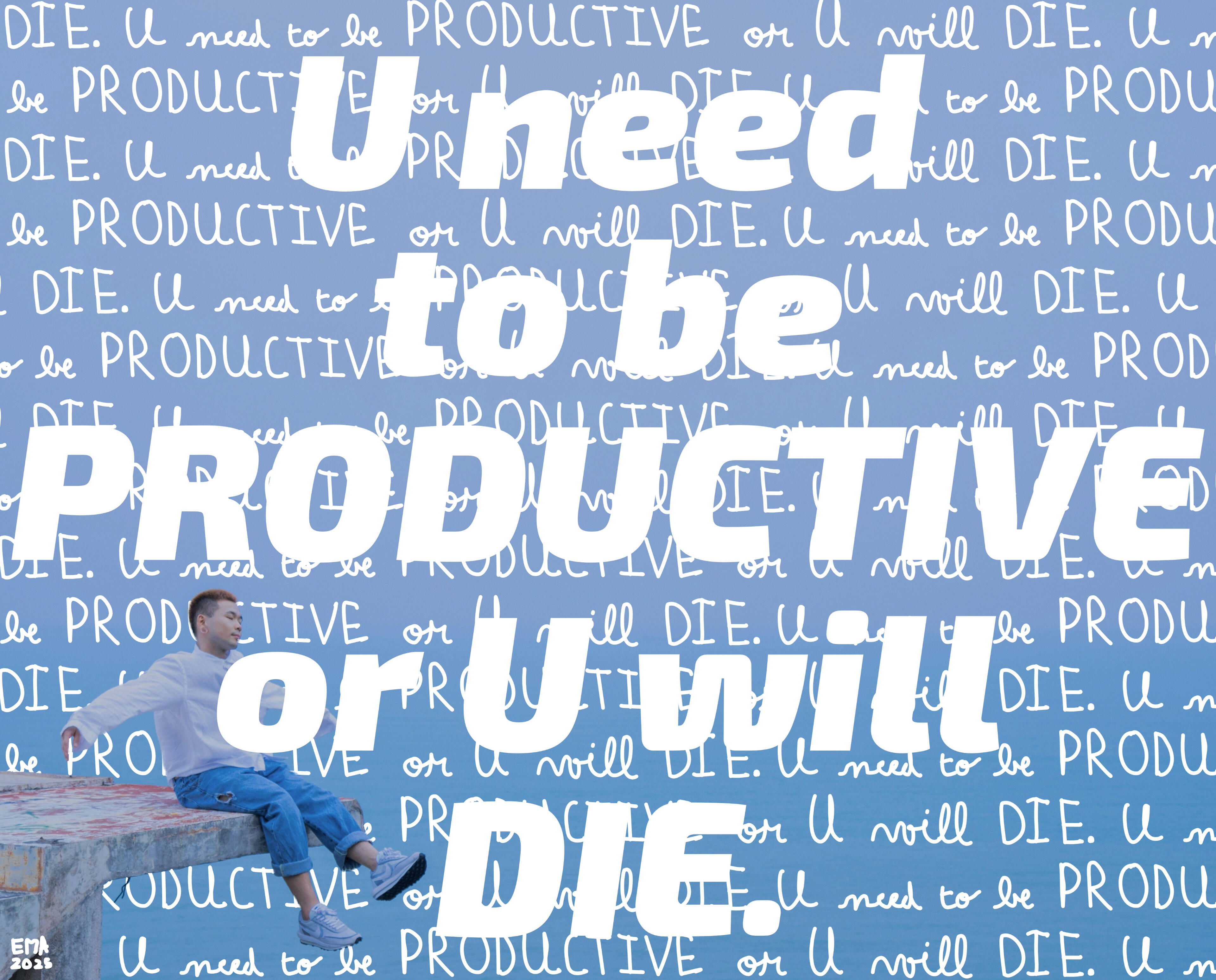 U need to be PRODUCTIVE or U will DIE.